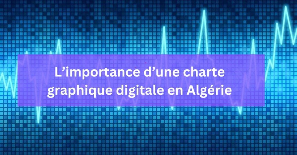 L'importance d'une charte graphique numérique en Algérie – Guide complet !