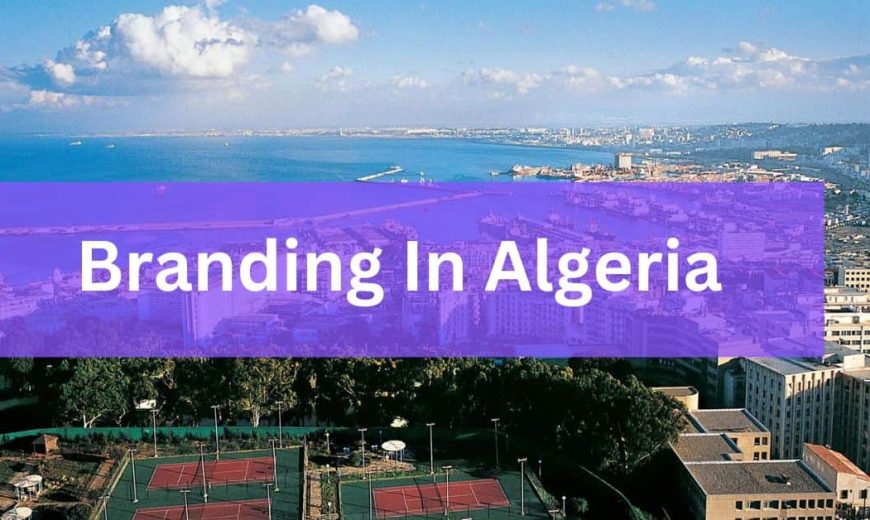 Tout ce que vous devez savoir sur le branding en Algérie - Tout ce que vous devez savoir !